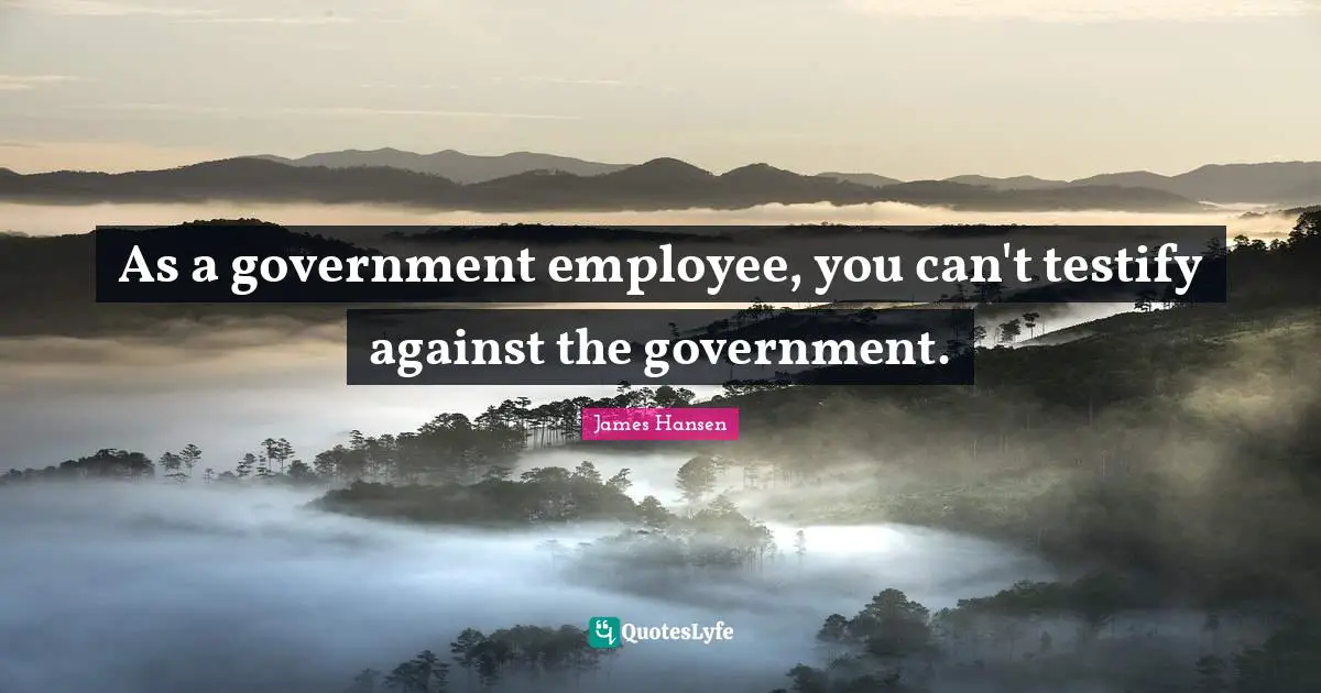 As a government employee, you can't testify against the government.