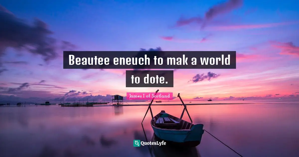 Beautee eneuch to mak a world to dote.