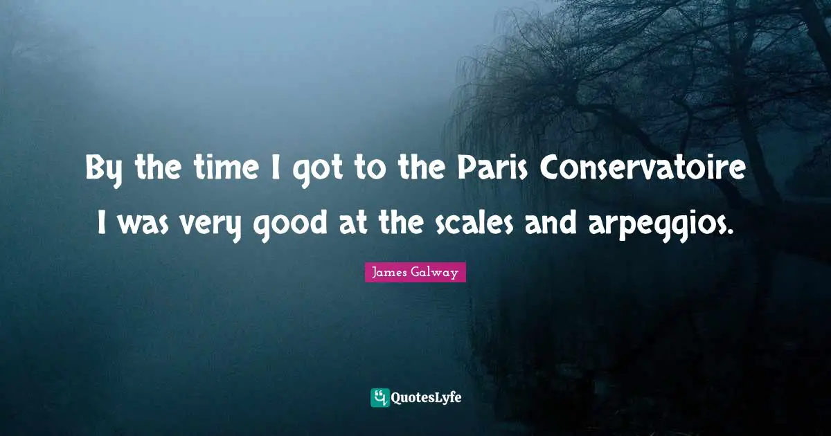 By the time I got to the Paris Conservatoire I was very good at the scales and arpeggios.