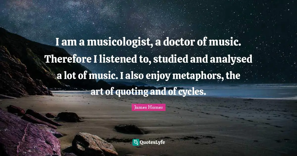 I am a musicologist, a doctor of music. Therefore I listened to, studied and analysed a lot of music. I also enjoy metaphors, the art of quoting and of cycles.