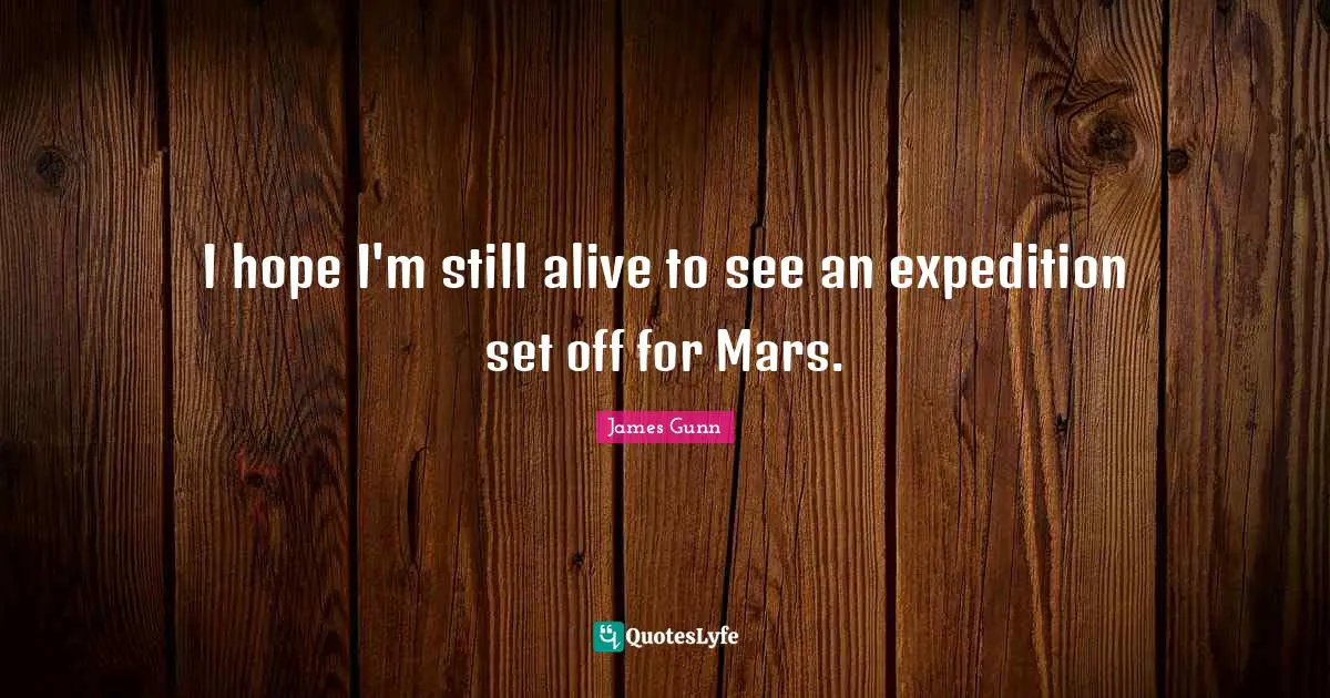 I hope I'm still alive to see an expedition set off for Mars.