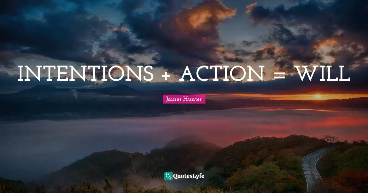 INTENTIONS + ACTION = WILL