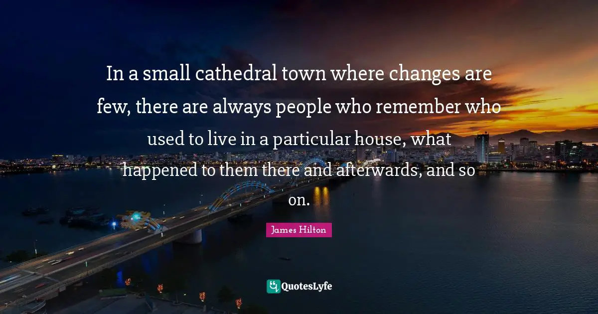 In a small cathedral town where changes are few, there are always people who remember who used to live in a particular house, what happened to them there and afterwards, and so on.