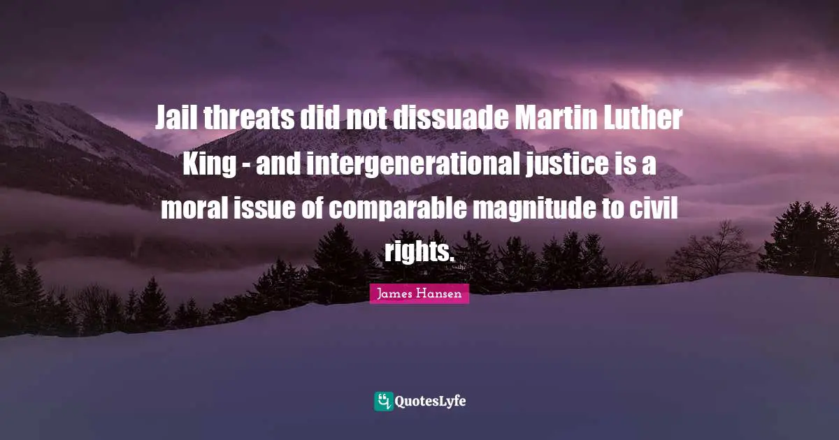 Jail threats did not dissuade Martin Luther King - and intergenerational justice is a moral issue of comparable magnitude to civil rights.