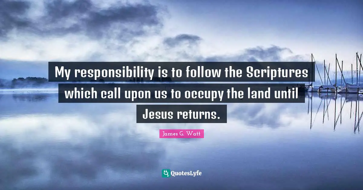 J. J. Watt Quotes: "My responsibility is to follow the Scriptures which call upon us to occupy the land until Jesus returns."