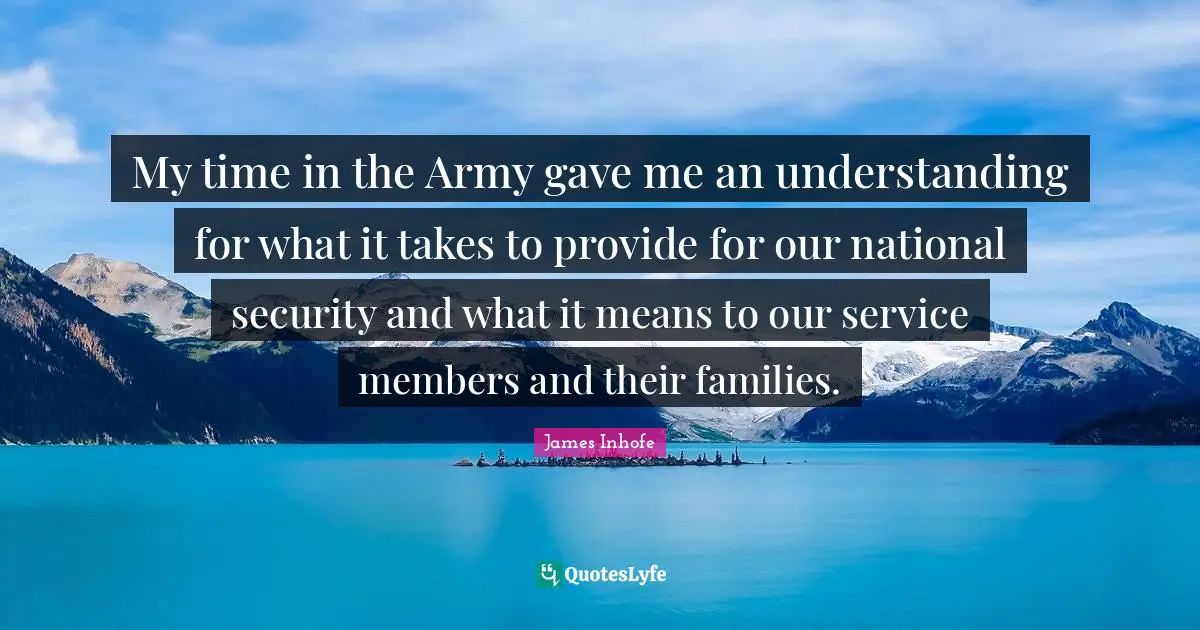 My time in the Army gave me an understanding for what it takes to provide for our national security and what it means to our service members and their families.