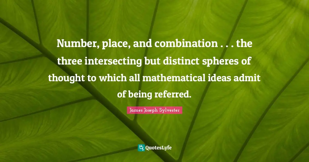 Number, place, and combination . . . the three intersecting but distinct spheres of thought to which all mathematical ideas admit of being referred.