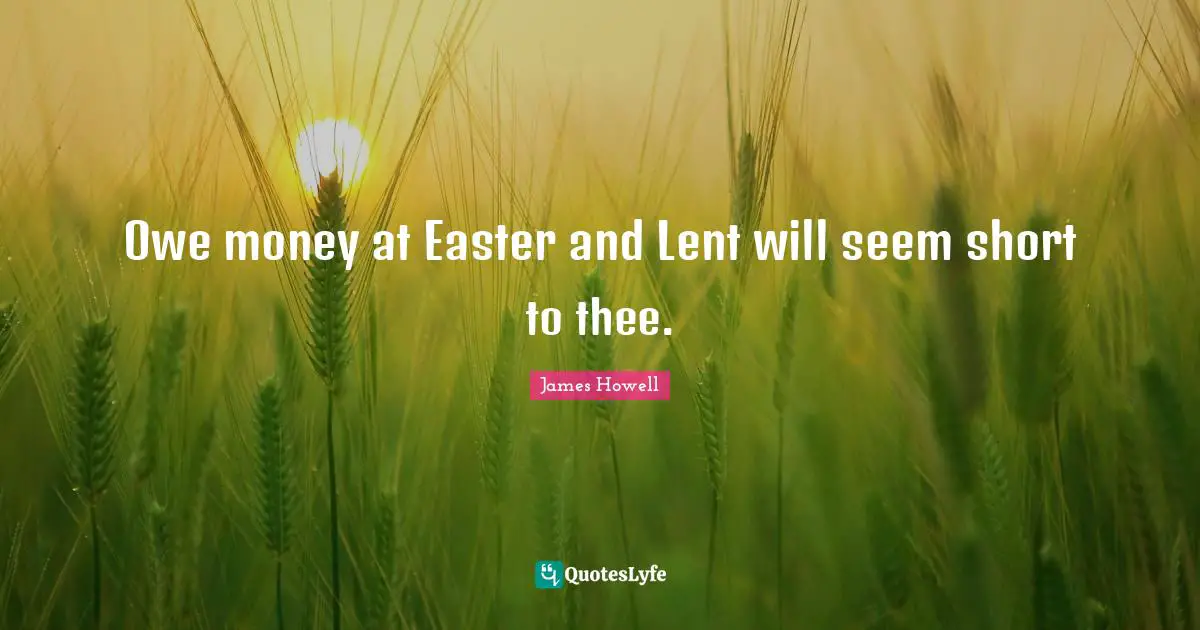 Owe money at Easter and Lent will seem short to thee.