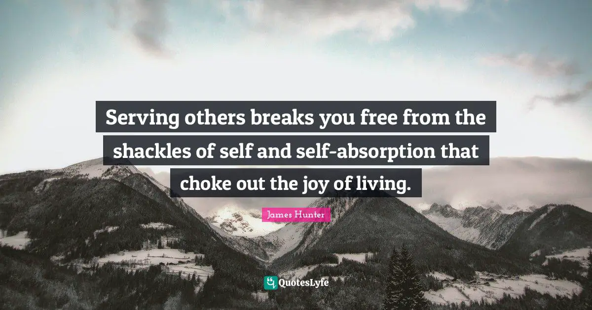 Choke Quotes: "Serving others breaks you free from the shackles of self and self-absorption that choke out the joy of living."