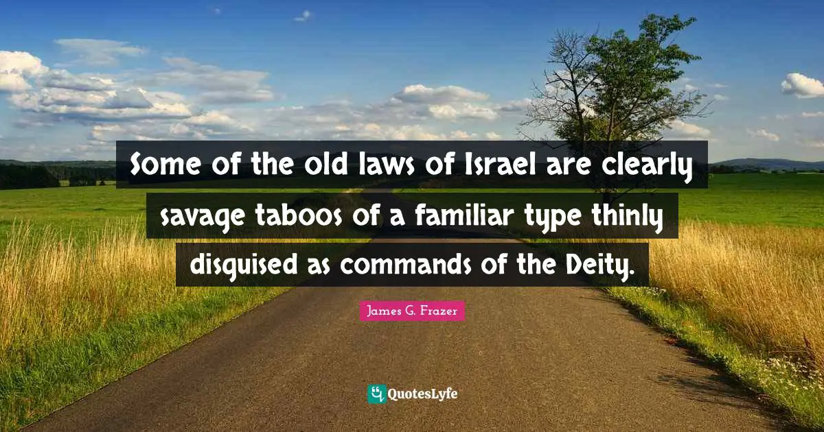 Some of the old laws of Israel are clearly savage taboos of a familiar type thinly disguised as commands of the Deity.
