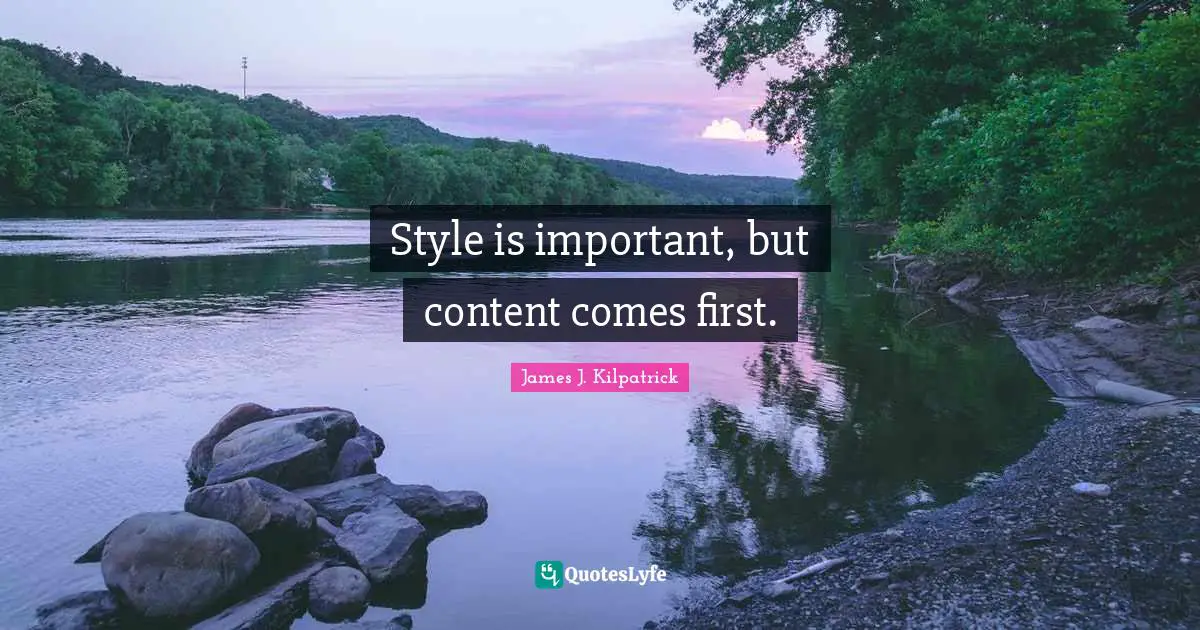 Style is important, but content comes first.