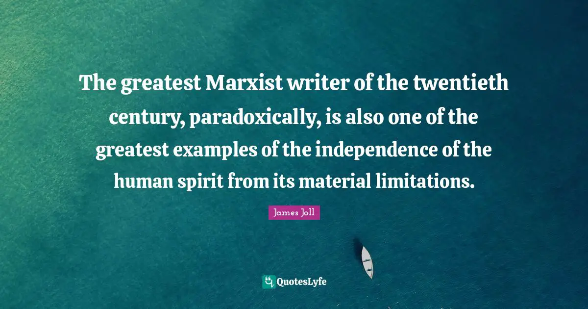 Twentieth Century Quotes: "The greatest Marxist writer of the twentieth century, paradoxically, is also one of the greatest examples of the independence of the human spirit from its material limitations."