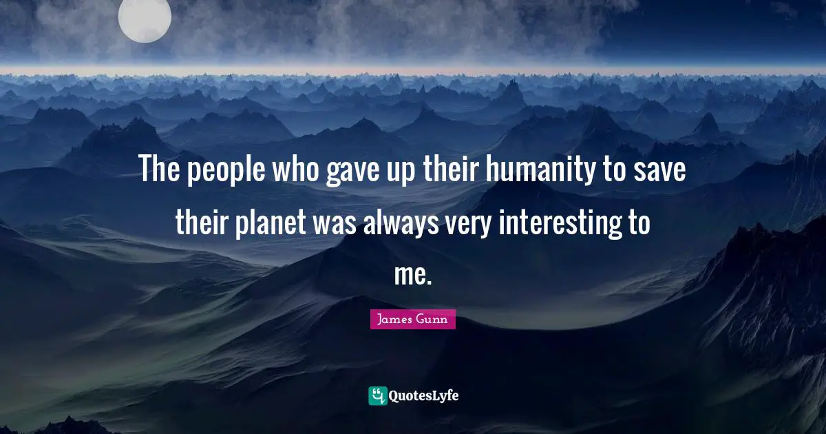 The people who gave up their humanity to save their planet was always very interesting to me.