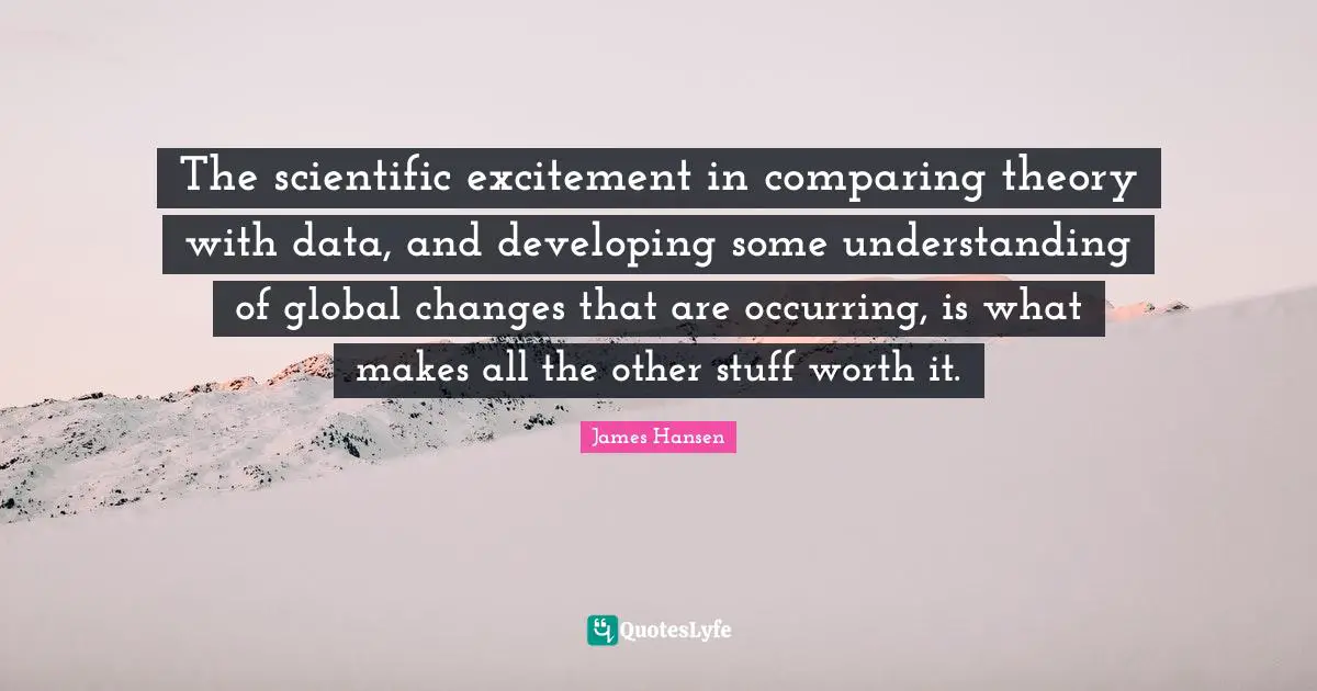 The scientific excitement in comparing theory with data, and developing some understanding of global changes that are occurring, is what makes all the other stuff worth it.