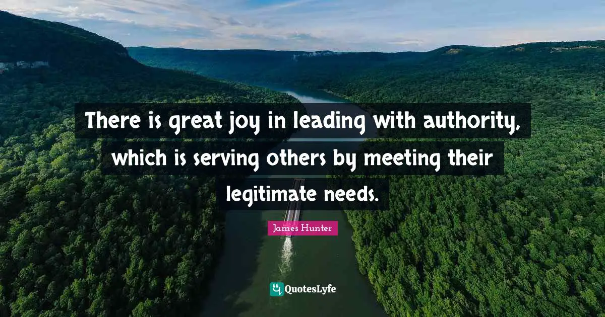 Serving Others Quotes: "There is great joy in leading with authority, which is serving others by meeting their legitimate needs."