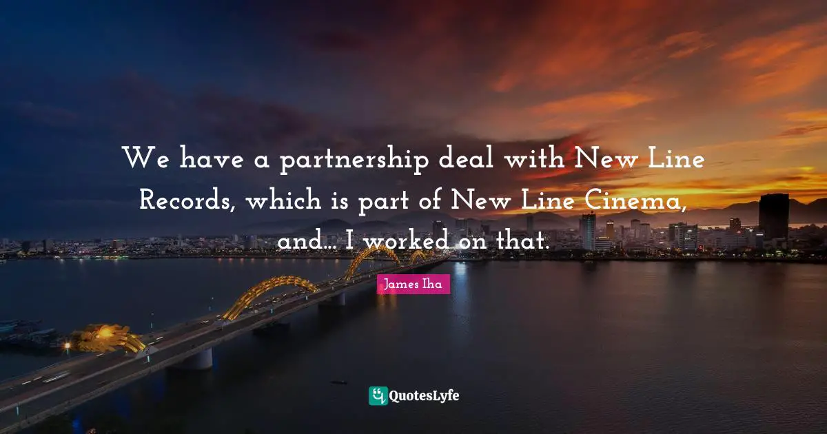 Partnership Quotes: "We have a partnership deal with New Line Records, which is part of New Line Cinema, and... I worked on that."