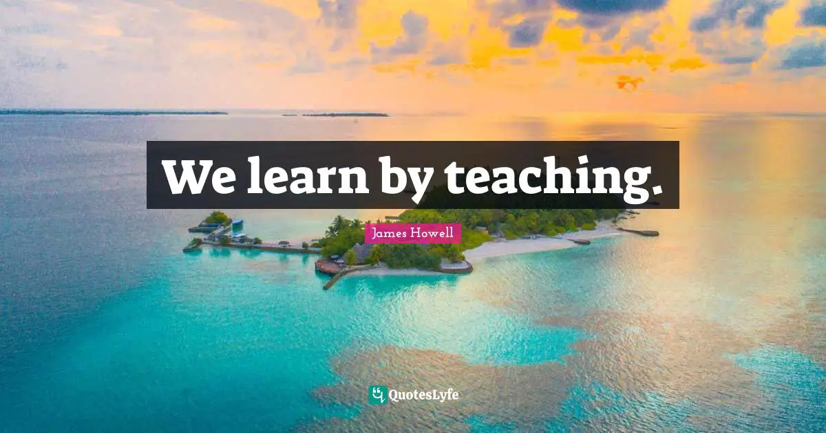 We learn by teaching.