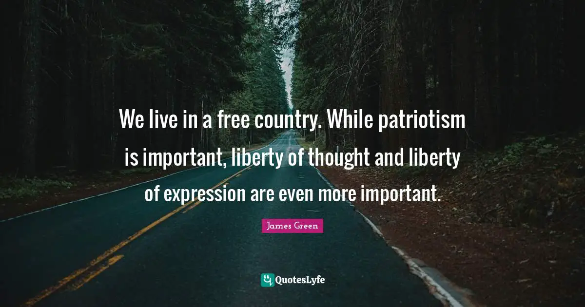 We live in a free country. While patriotism is important, liberty of thought and liberty of expression are even more important.