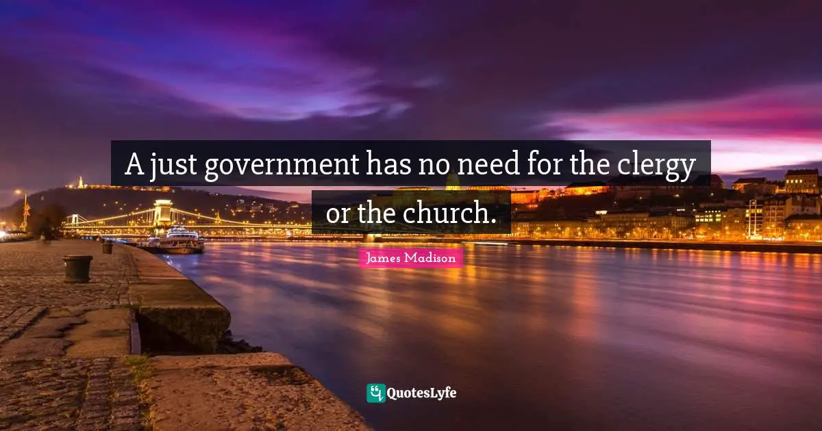A just government has no need for the clergy or the church.