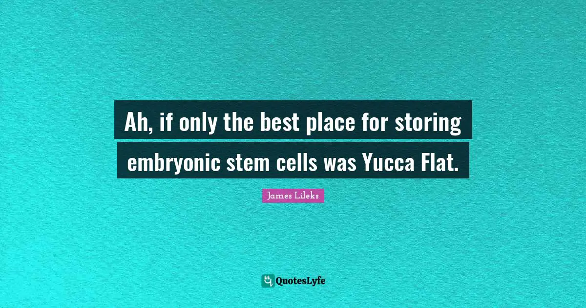 Ah, if only the best place for storing embryonic stem cells was Yucca Flat.