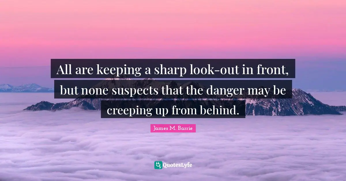 All are keeping a sharp look-out in front, but none suspects that the danger may be creeping up from behind.
