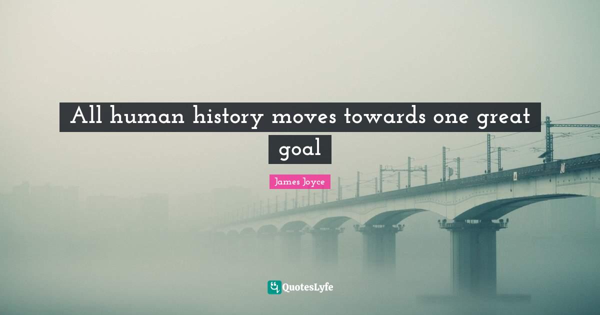 All human history moves towards one great goal