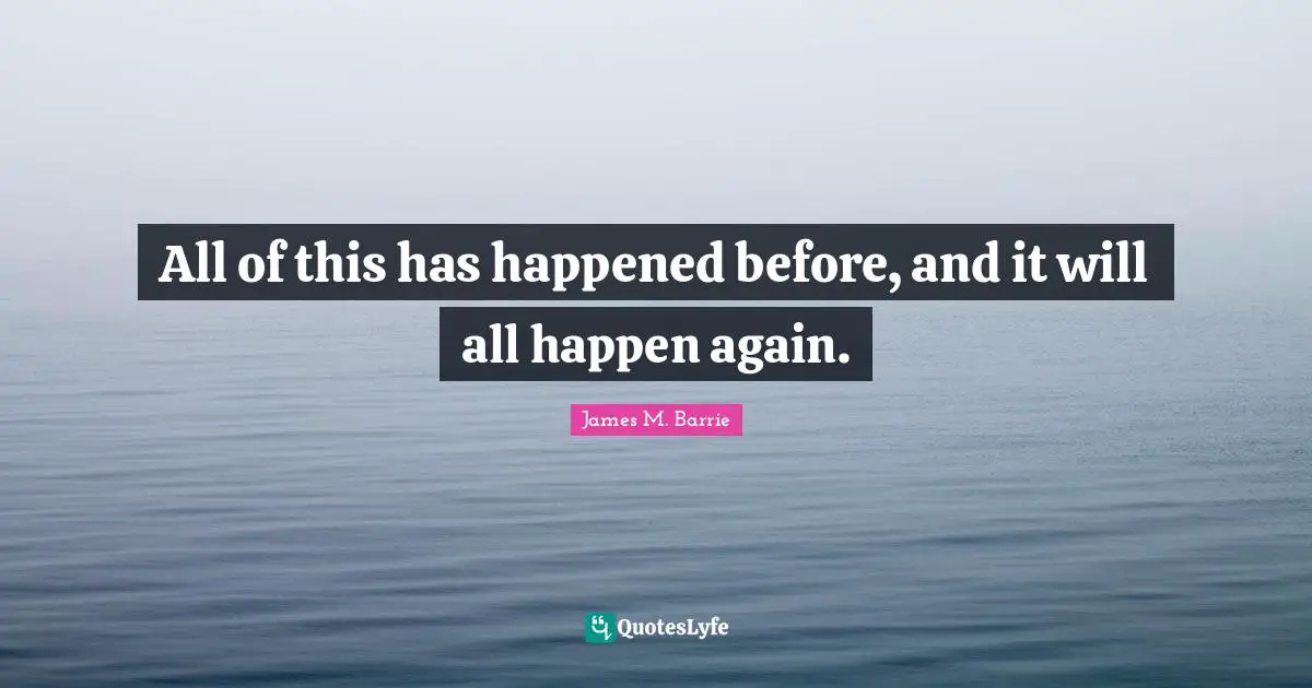 All of this has happened before, and it will all happen again.