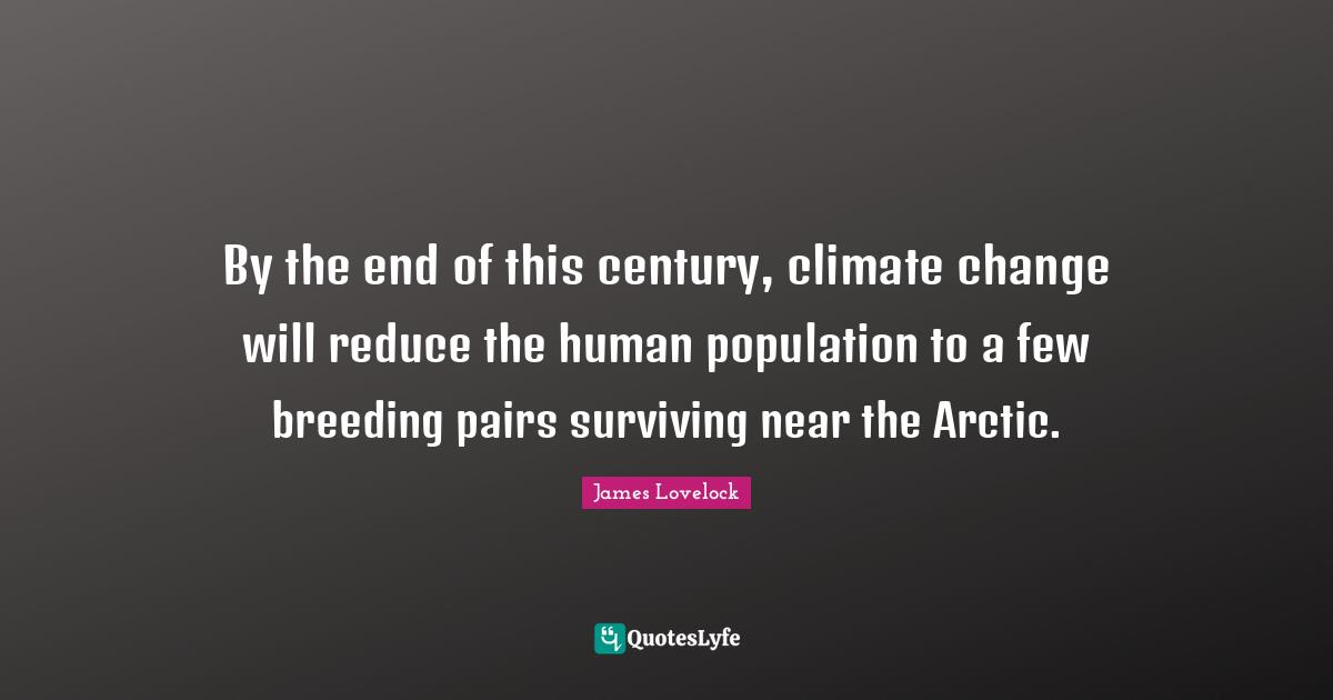 By the end of this century, climate change will reduce the human population to a few breeding pairs surviving near the Arctic.