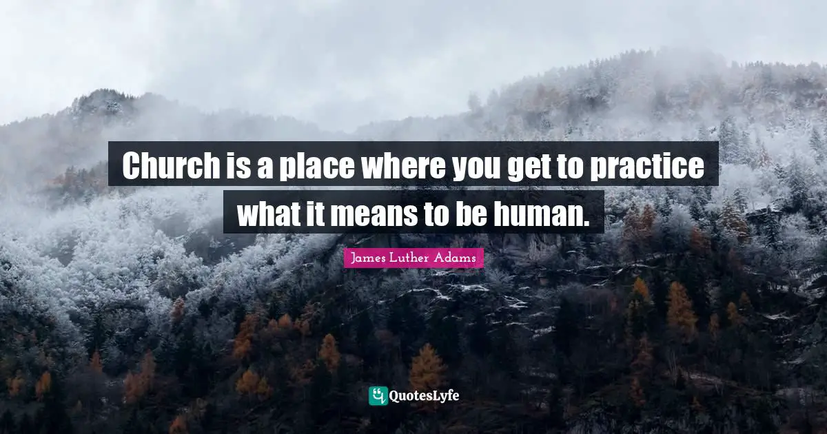 Church is a place where you get to practice what it means to be human.