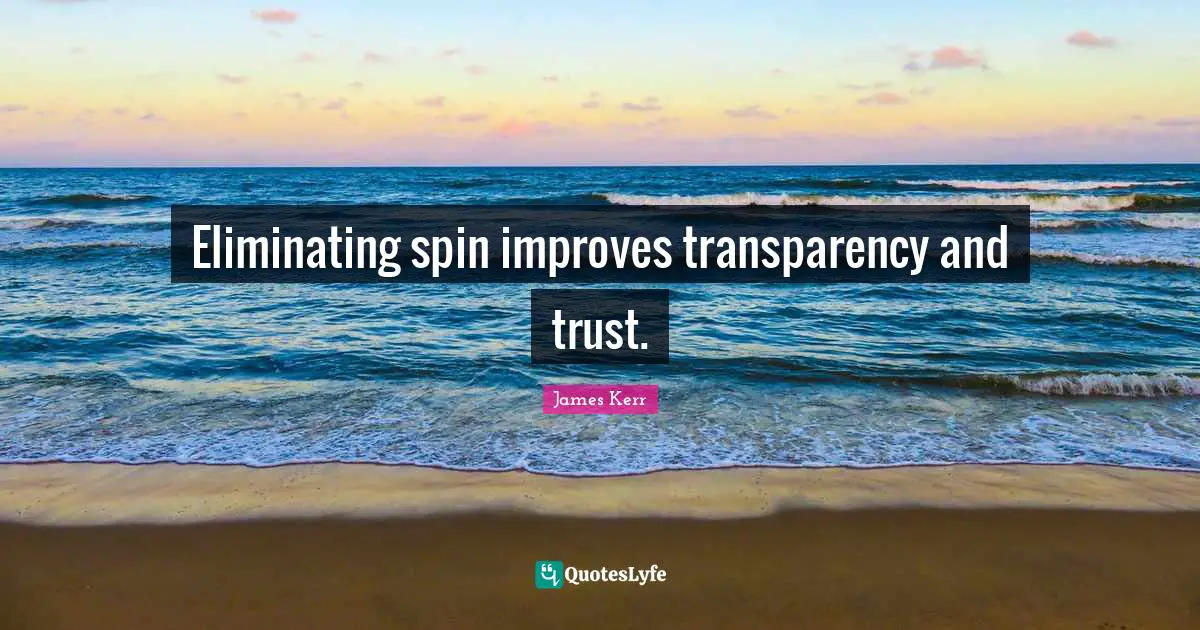 Eliminating Quotes: "Eliminating spin improves transparency and trust."