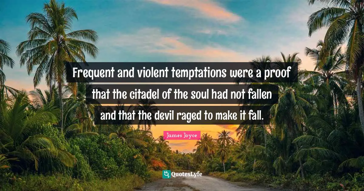 Frequent and violent temptations were a proof that the citadel of the soul had not fallen and that the devil raged to make it fall.