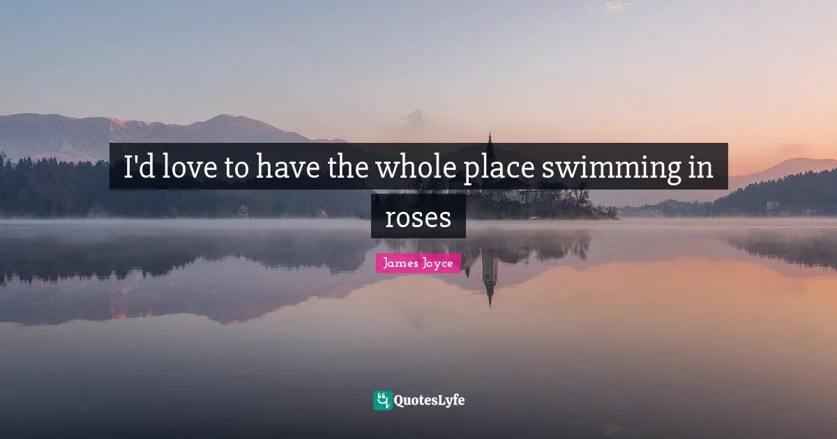 I'd love to have the whole place swimming in roses