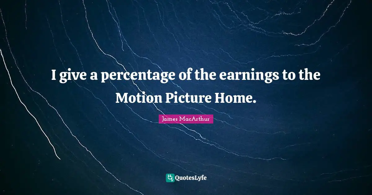 I give a percentage of the earnings to the Motion Picture Home.