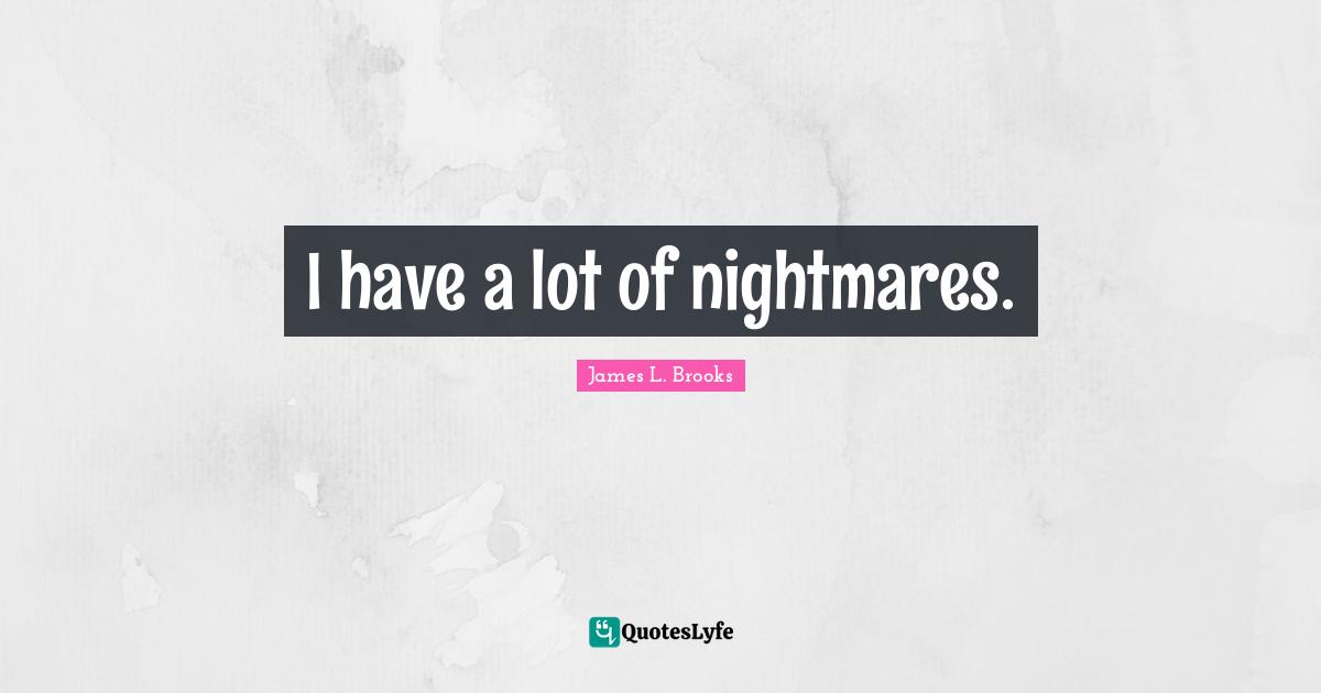 I have a lot of nightmares.