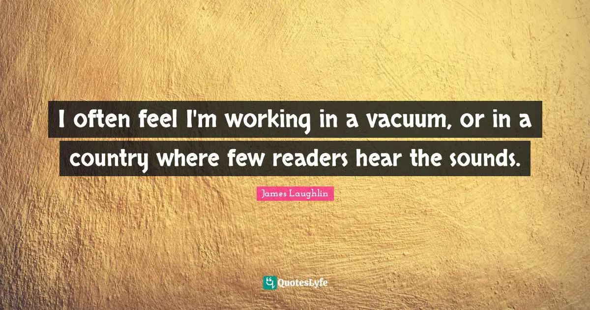I often feel I'm working in a vacuum, or in a country where few readers hear the sounds.