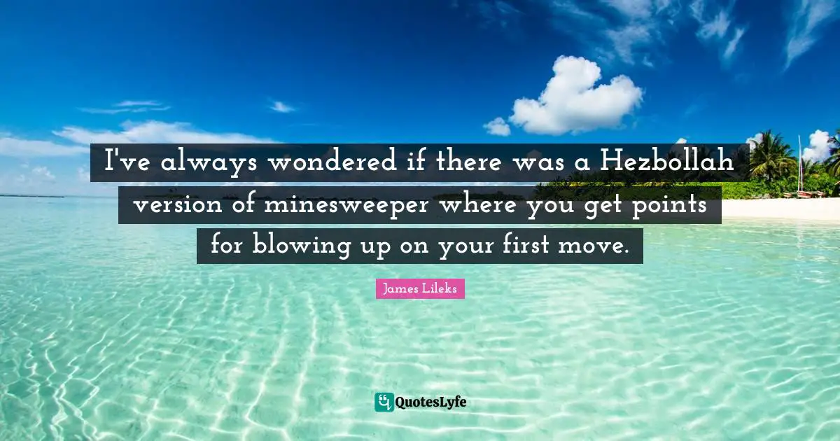 I've always wondered if there was a Hezbollah version of minesweeper where you get points for blowing up on your first move.