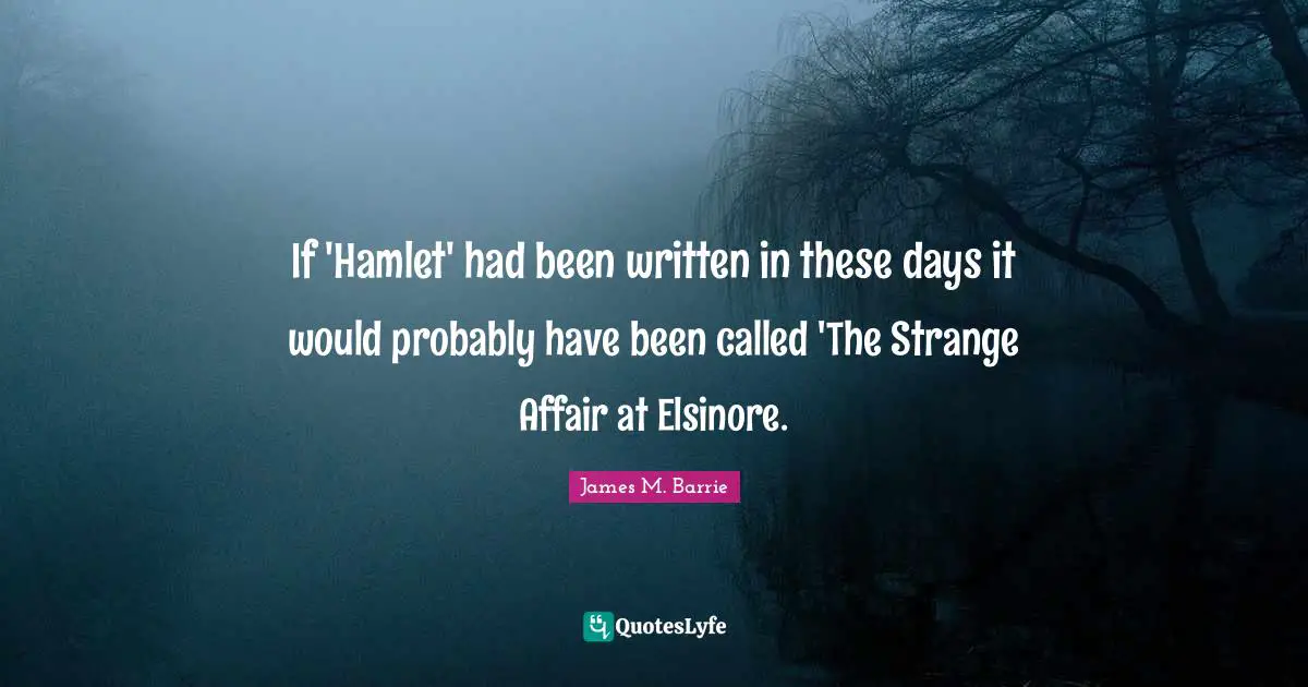 If 'Hamlet' had been written in these days it would probably have been called 'The Strange Affair at Elsinore.