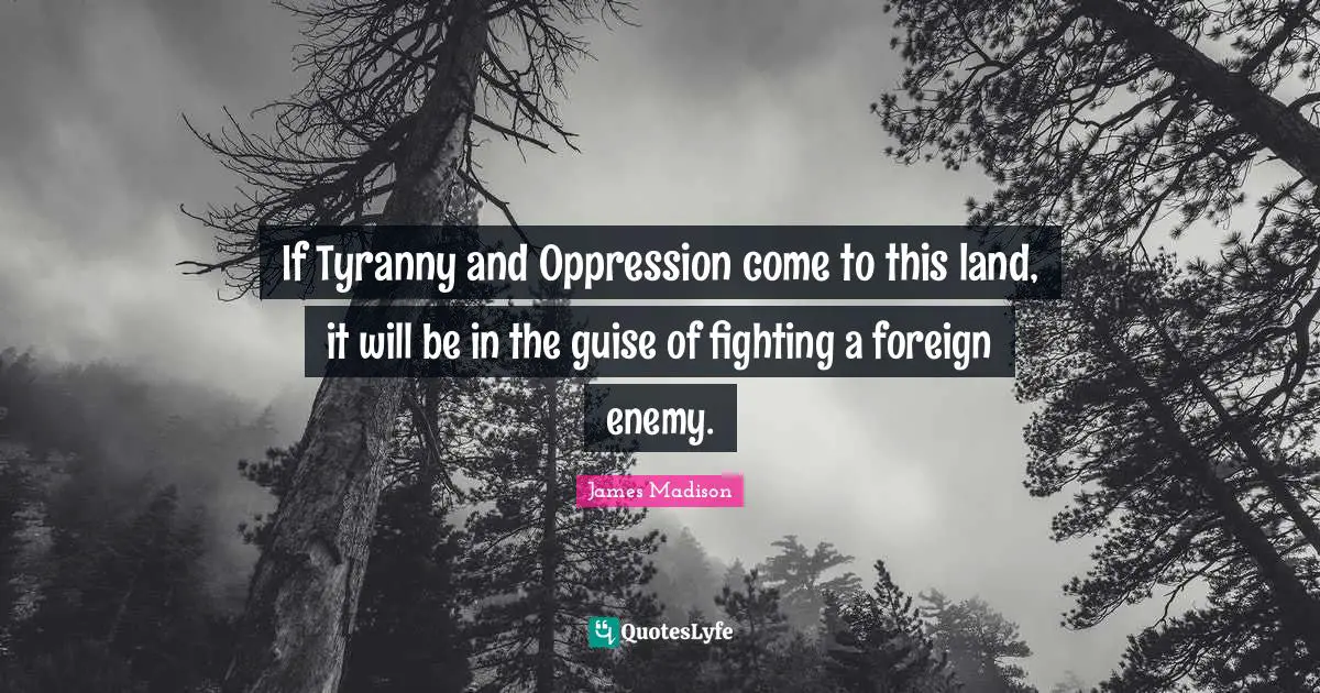 Fighting Quotes: "If Tyranny and Oppression come to this land, it will be in the guise of fighting a foreign enemy."
