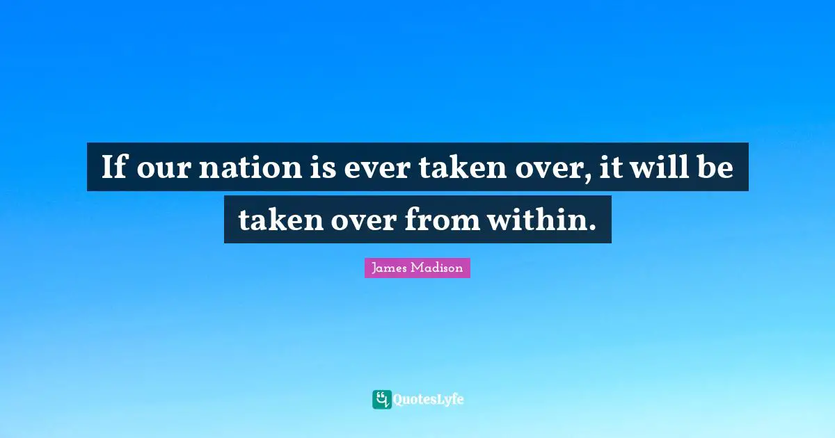 If our nation is ever taken over, it will be taken over from within.