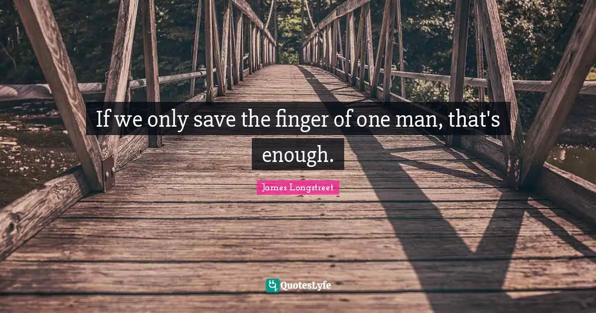 If we only save the finger of one man, that's enough.