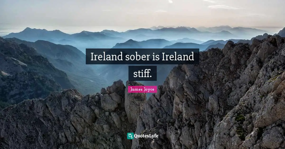 Ireland sober is Ireland stiff.