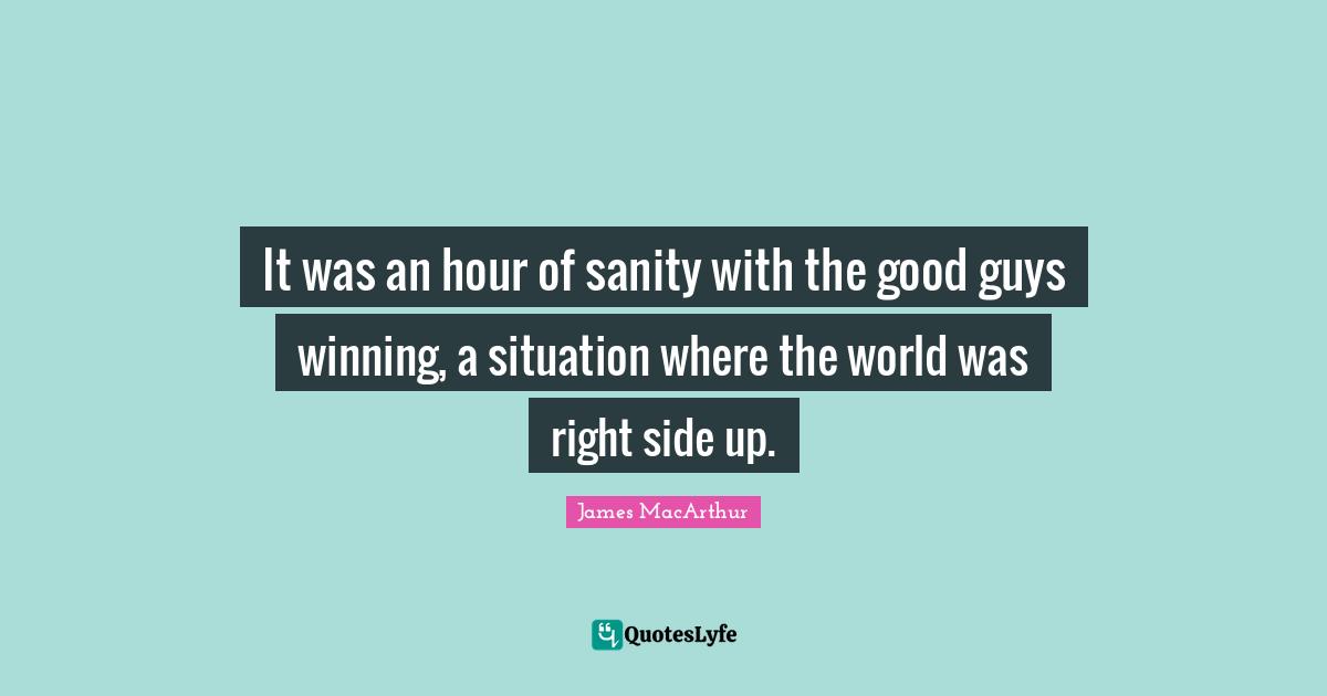It was an hour of sanity with the good guys winning, a situation where the world was right side up.