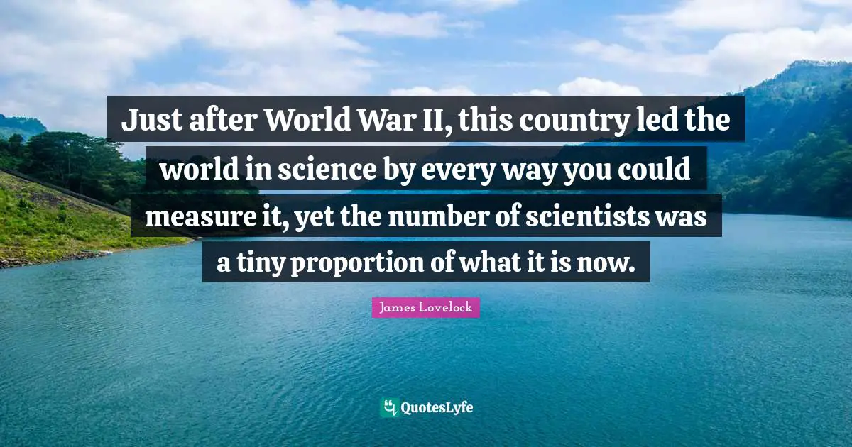 Just after World War II, this country led the world in science by every way you could measure it, yet the number of scientists was a tiny proportion of what it is now.