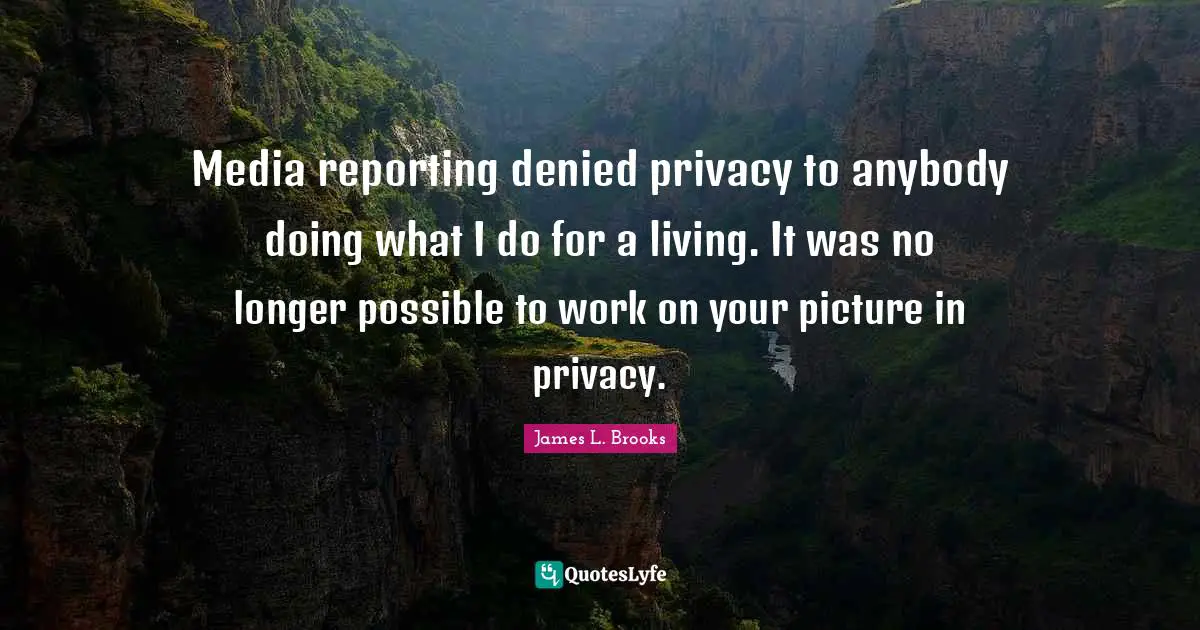 Media reporting denied privacy to anybody doing what I do for a living. It was no longer possible to work on your picture in privacy.