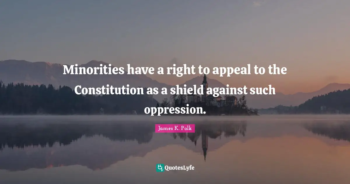Minorities have a right to appeal to the Constitution as a shield against such oppression.