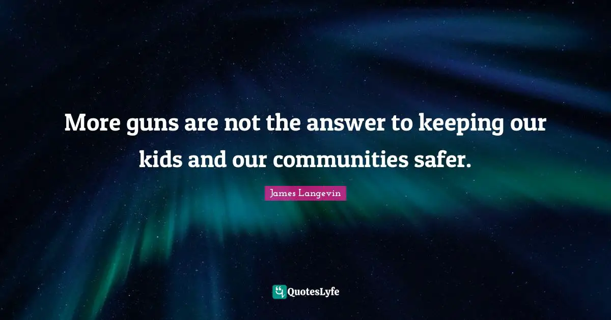 More guns are not the answer to keeping our kids and our communities safer.