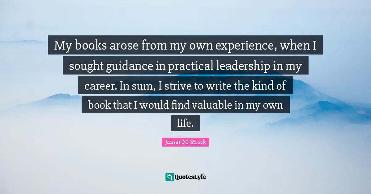 My books arose from my own experience, when I sought guidance in practical leadership in my career. In sum, I strive to write the kind of book that I would find valuable in my own life.