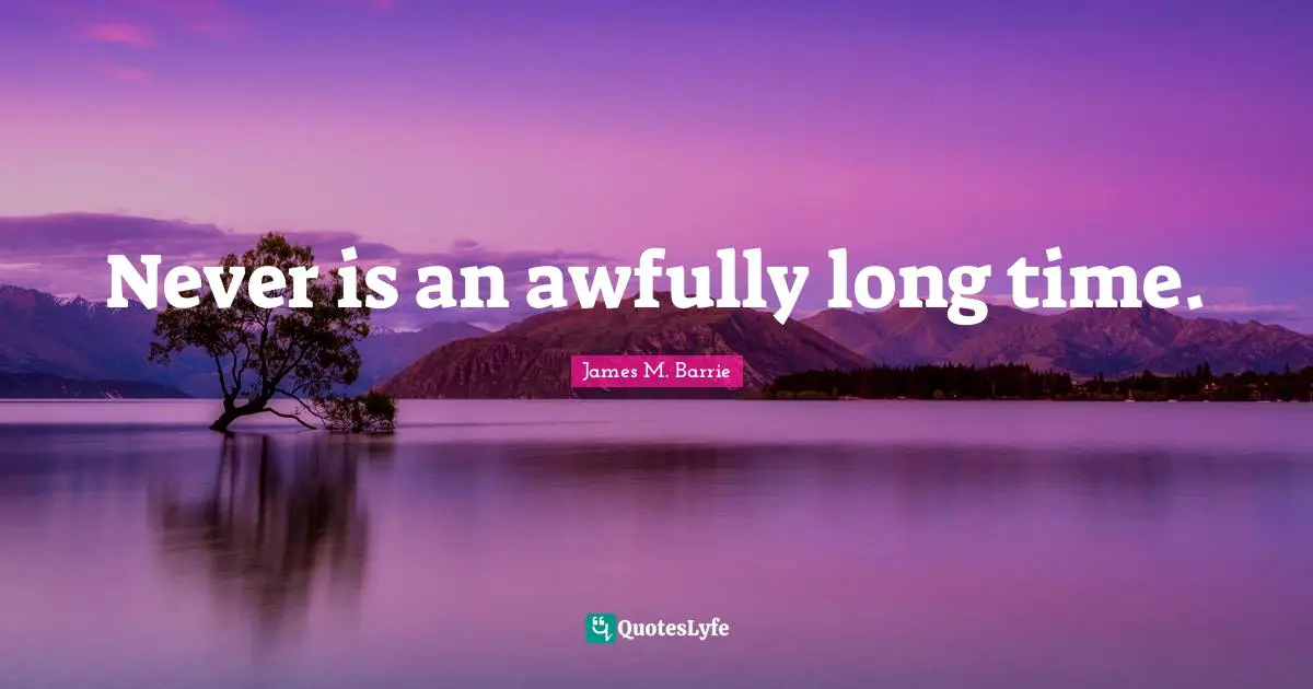 Never is an awfully long time.