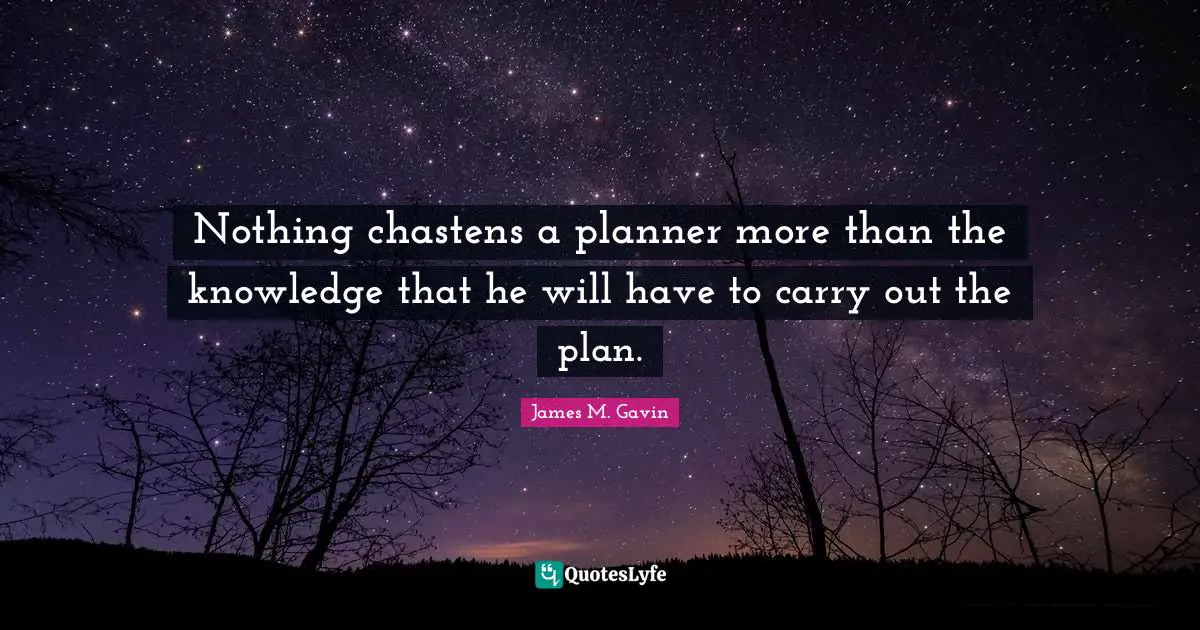 Nothing chastens a planner more than the knowledge that he will have to carry out the plan.