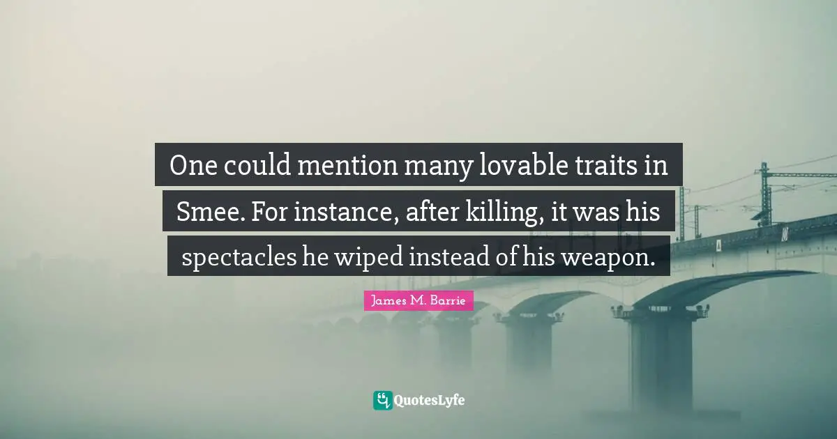 One could mention many lovable traits in Smee. For instance, after killing, it was his spectacles he wiped instead of his weapon.